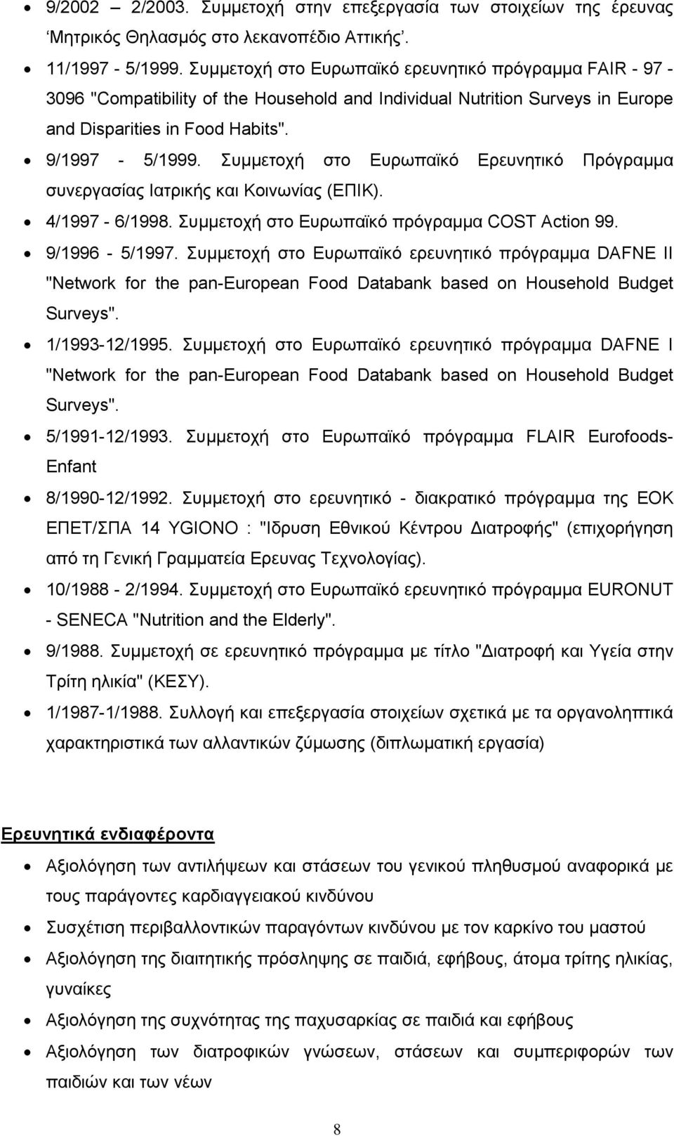 Συμμετοχή στο Ευρωπαϊκό Ερευνητικό Πρόγραμμα συνεργασίας Ιατρικής και Κοινωνίας (ΕΠΙΚ). 4/1997-6/1998. Συμμετοχή στο Ευρωπαϊκό πρόγραμμα COST Action 99. 9/1996-5/1997.