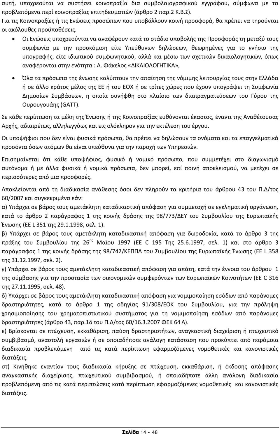 Οι Ενώσεις υποχρεούνται να αναφέρουν κατά το στάδιο υποβολής της Προσφοράς τη μεταξύ τους συμφωνία με την προσκόμιση είτε Υπεύθυνων δηλώσεων, θεωρημένες για το γνήσιο της υπογραφής, είτε ιδιωτικού