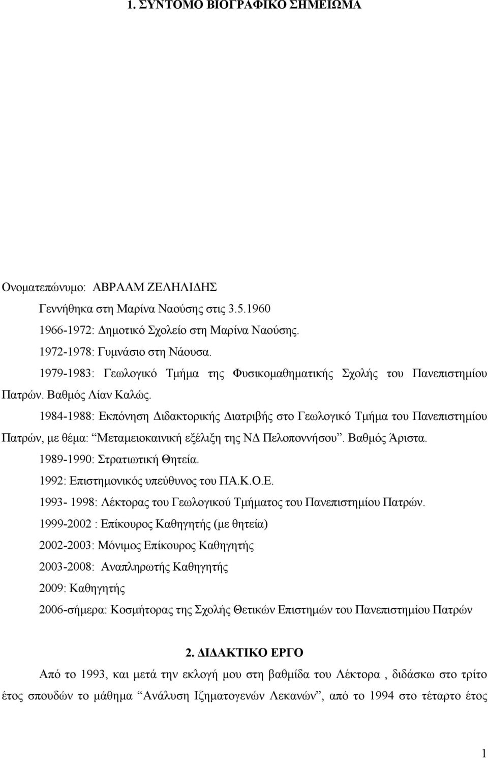 1984-1988: Εκπόνηση ιδακτορικής ιατριβής στο Γεωλογικό Τµήµα του Πανεπιστηµίου Πατρών, µε θέµα: Μεταµειοκαινική εξέλιξη της Ν Πελοποννήσου. Βαθµός Άριστα. 1989-1990: Στρατιωτική Θητεία.