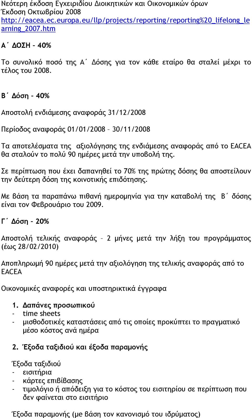 Β Δόση 40% Αποστολή ενδιάμεσης αναφοράς 31/12/2008 Περίοδος αναφοράς 01/01/2008 30/11/2008 Τα αποτελέσματα της αξιολόγησης της ενδιάμεσης αναφοράς από το EACEA θα σταλούν το πολύ 90 ημέρες μετά την