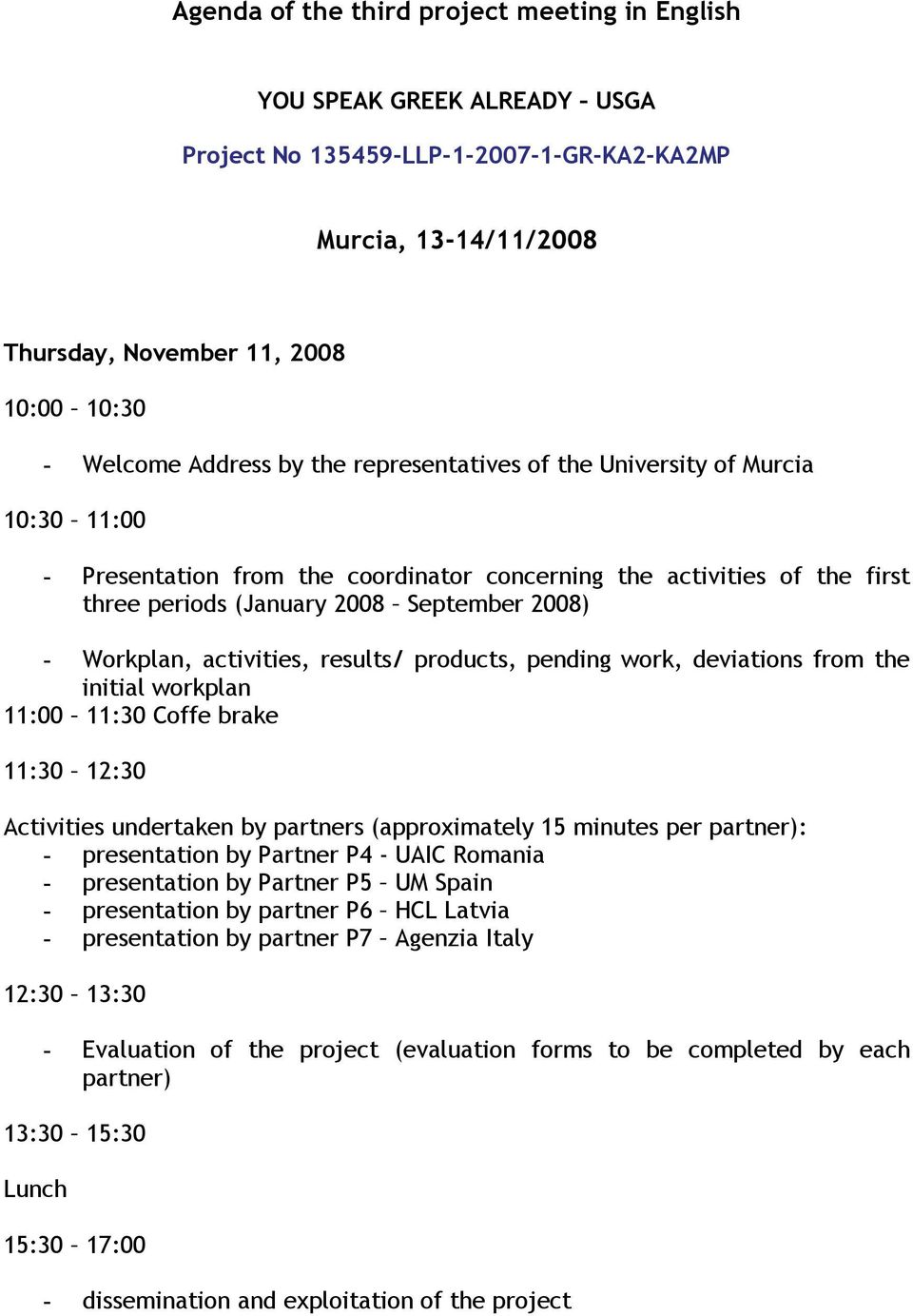 activities, results/ products, pending work, deviations from the initial workplan 11:00 11:30 Coffe brake 11:30 12:30 Activities undertaken by partners (approximately 15 minutes per partner): -