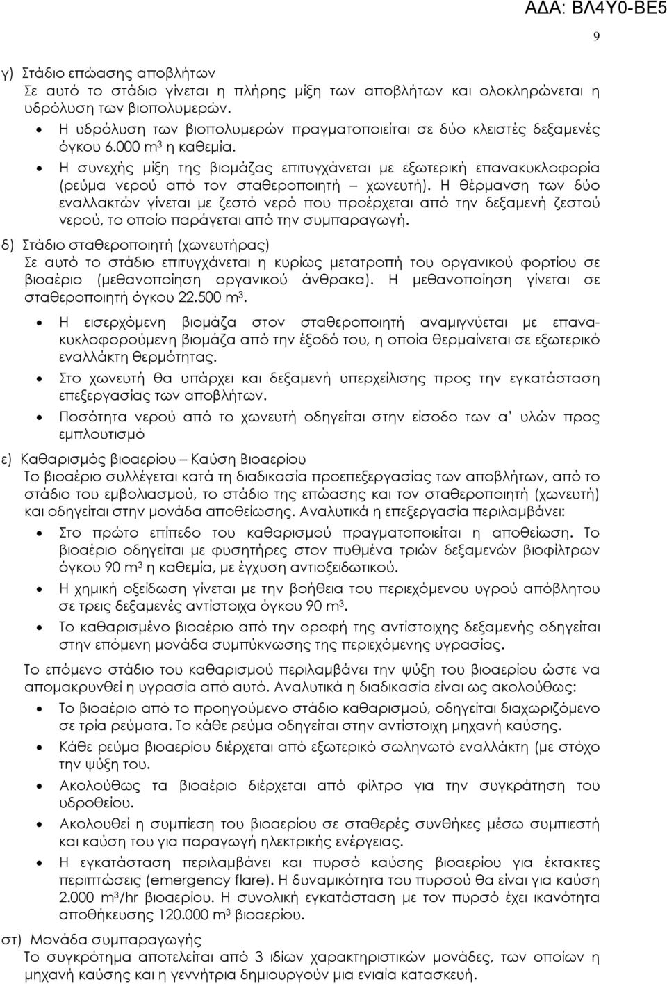 Η συνεχής µίξη της βιοµάζας επιτυγχάνεται µε εξωτερική επανακυκλοφορία (ρεύµα νερού από τον σταθεροποιητή χωνευτή).