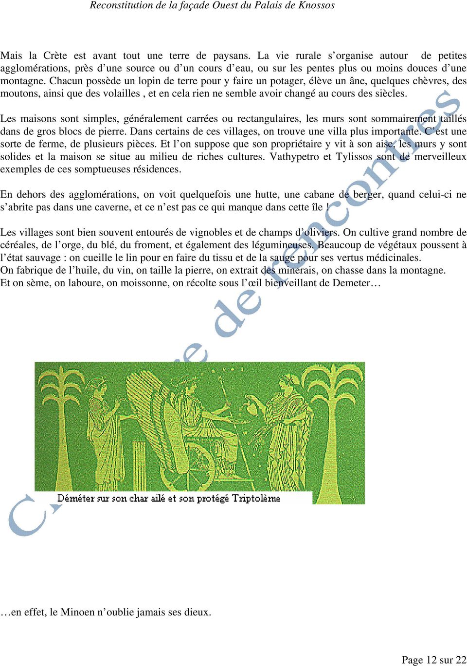 Chacun possède un lopin de terre pour y faire un potager, élève un âne, quelques chèvres, des moutons, ainsi que des volailles, et en cela rien ne semble avoir changé au cours des siècles.