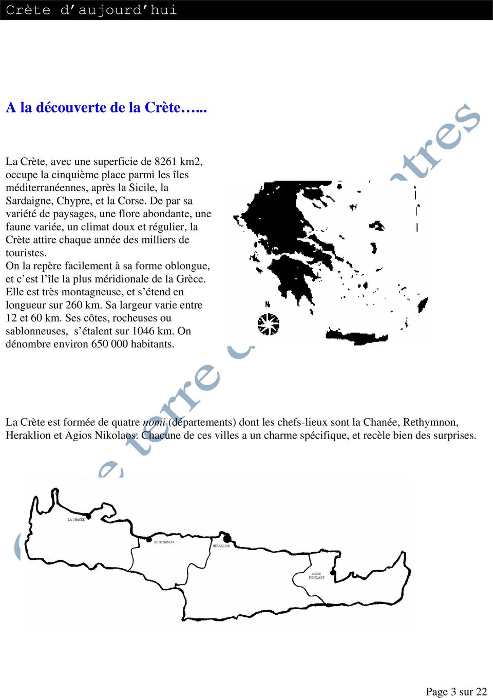 De par sa variété de paysages, une flore abondante, une faune variée, un climat doux et régulier, la Crète attire chaque année des milliers de touristes.