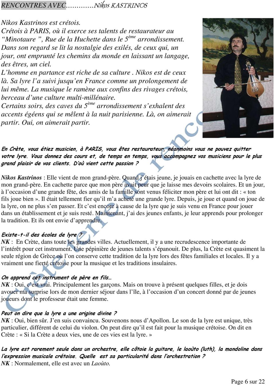 Nikos est de ceux là. Sa lyre l a suivi jusqu en France comme un prolongement de lui même. La musique le ramène aux confins des rivages crétois, berceau d une culture multi-millénaire.