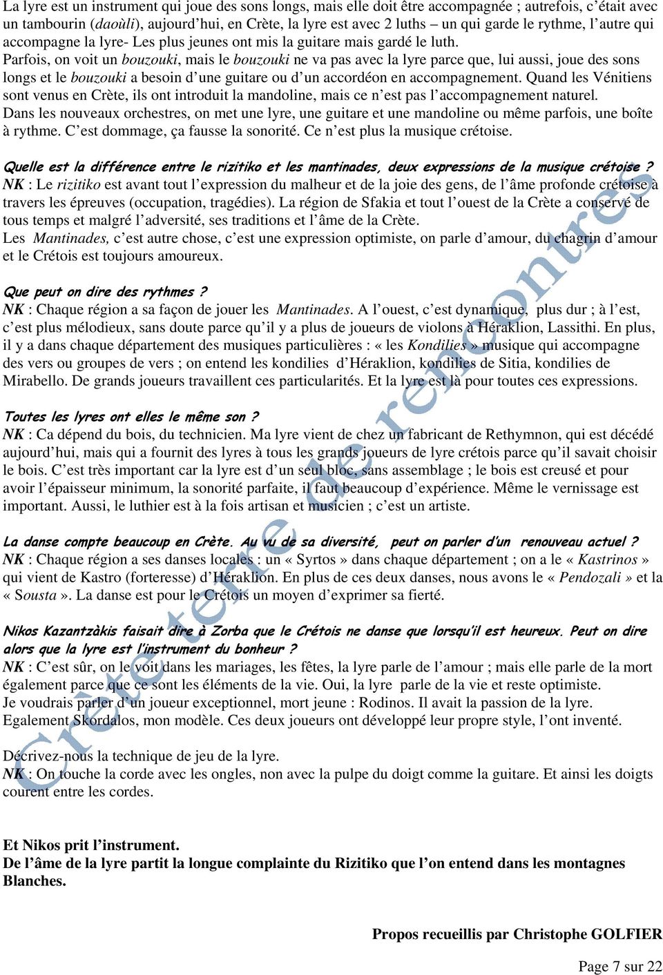 Parfois, on voit un bouzouki, mais le bouzouki ne va pas avec la lyre parce que, lui aussi, joue des sons longs et le bouzouki a besoin d une guitare ou d un accordéon en accompagnement.