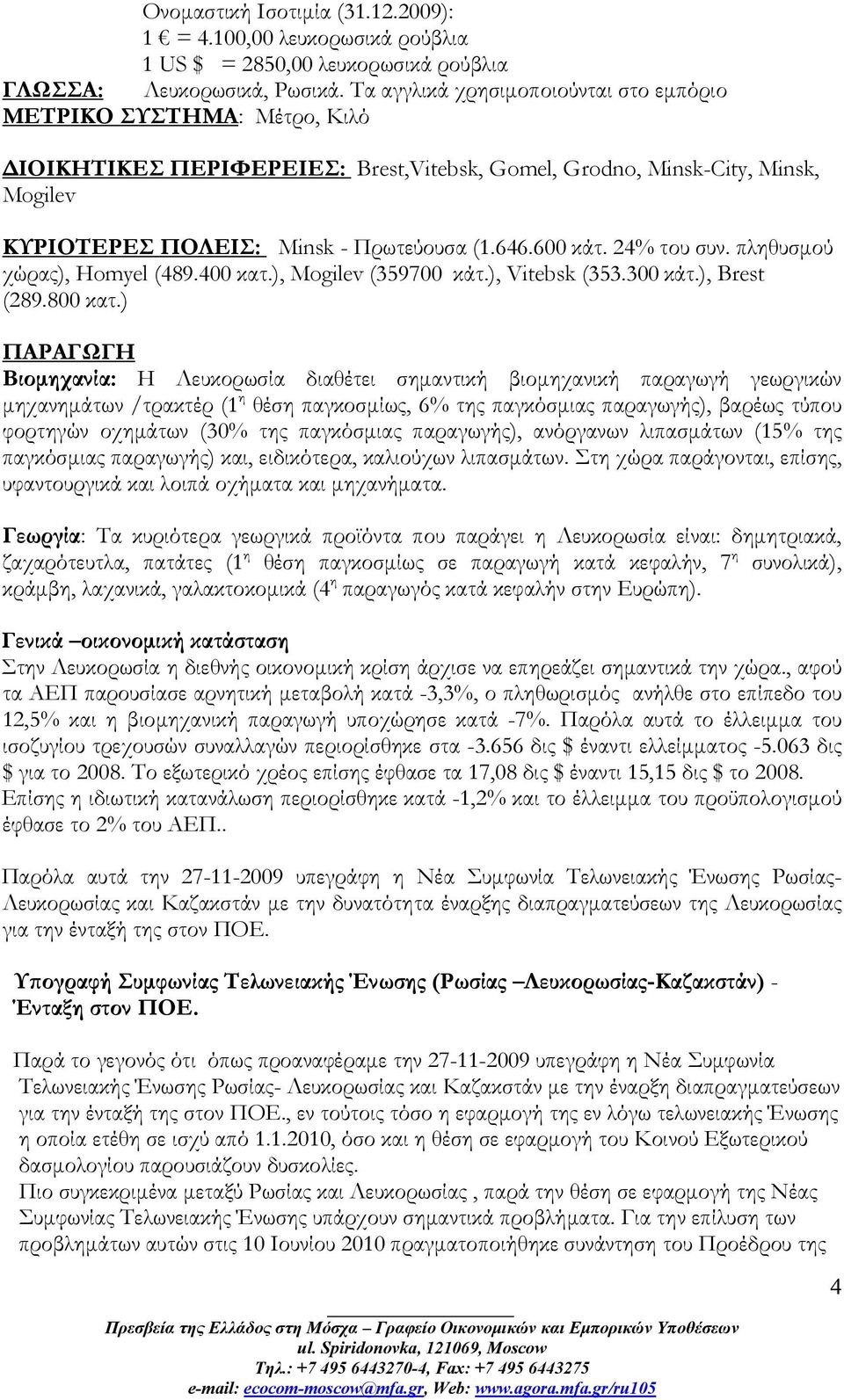 600 κάτ. 24% του συν. πληθυσμού χώρας), Homyel (489.400 κατ.), Mogilev (359700 κάτ.), Vitebsk (353.300 κάτ.), Brest (289.800 κατ.