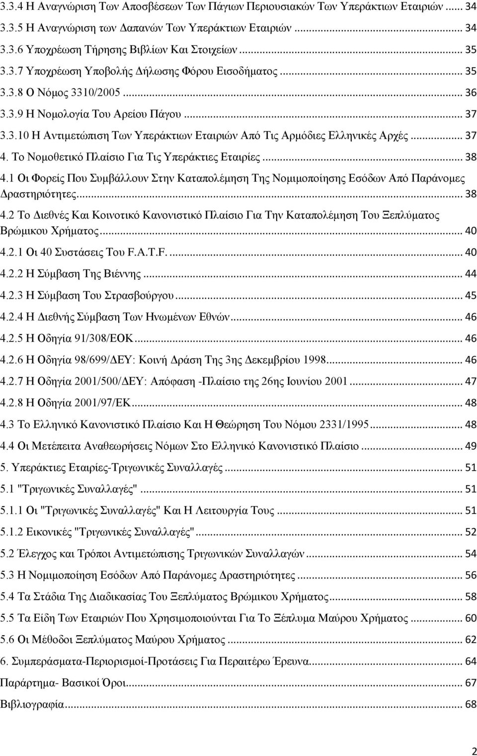 .. 37 4. Το Νομοθετικό Πλαίσιο Για Τις Υπεράκτιες Εταιρίες... 38 4.1 Οι Φορείς Που Συμβάλλουν Στην Καταπολέμηση Της Νομιμοποίησης Εσόδων Από Παράνομες Δραστηριότητες... 38 4.2 Το Διεθνές Και Κοινοτικό Κανονιστικό Πλαίσιο Για Την Καταπολέμηση Του Ξεπλύματος Βρώμικου Χρήματος.