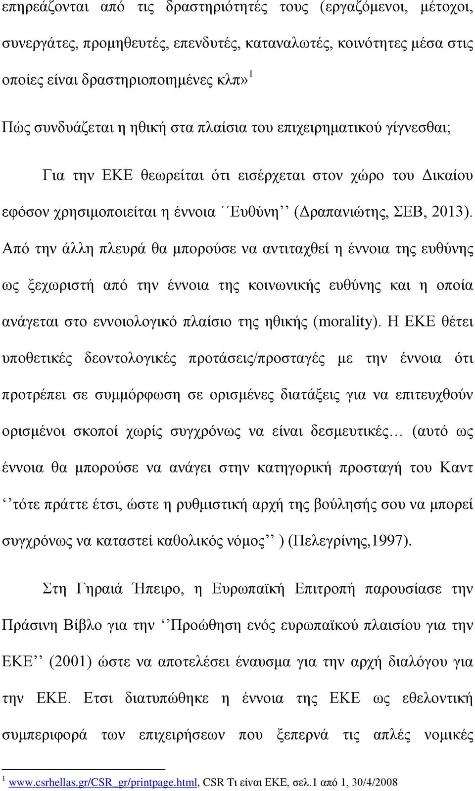 Από την άλλη πλευρά θα μπορούσε να αντιταχθεί η έννοια της ευθύνης ως ξεχωριστή από την έννοια της κοινωνικής ευθύνης και η οποία ανάγεται στο εννοιολογικό πλαίσιο της ηθικής (morality).