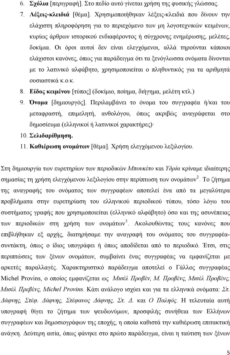 Οι όροι αυτοί δεν είναι ελεγχόμενοι, αλλά τηρούνται κάποιοι ελάχιστοι κανόνες, όπως για παράδειγμα ότι τα ξενόγλωσσα ονόματα δίνονται με το λατινικό αλφάβητο, χρησιμοποιείται ο πληθυντικός για τα