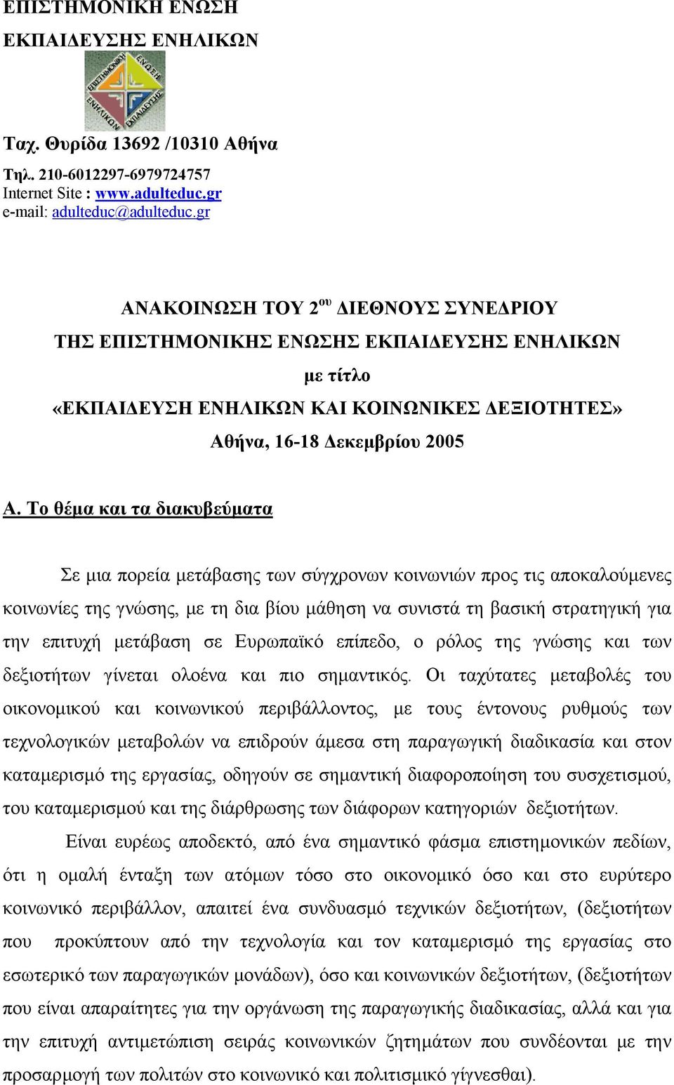 Το θέµα και τα διακυβεύµατα Σε µια πορεία µετάβασης των σύγχρονων κοινωνιών προς τις αποκαλούµενες κοινωνίες της γνώσης, µε τη δια βίου µάθηση να συνιστά τη βασική στρατηγική για την επιτυχή µετάβαση