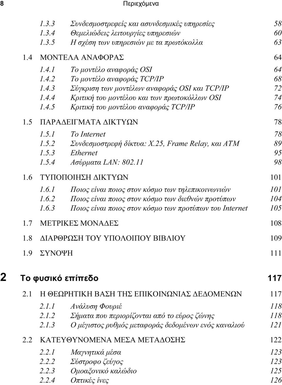 5 ΠΑΡΑ ΕΙΓΜΑΤΑ ΙΚΤΥΩΝ 78 1.5.1 Το Internet 78 1.5.2 Συνδεσµοστρεφή δίκτυα: X.25, Frame Relay, και ATM 89 1.5.3 Ethernet 95 1.5.4 Ασύρµατα LAN: 802.11 98 1.6 