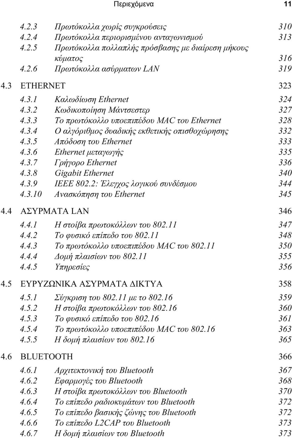 3.6 Ethernet µεταγωγής 335 4.3.7 Γρήγορο Ethernet 336 4.3.8 Gigabit Ethernet 340 4.3.9 IEEE 802.2: Έλεγχος λογικού συνδέσµου 344 4.3.10 Ανασκόπηση του Ethernet 345 4.4 ΑΣΥΡΜΑΤΑ LAN 346 4.4.1 Η στοίβα πρωτοκόλλων του 802.