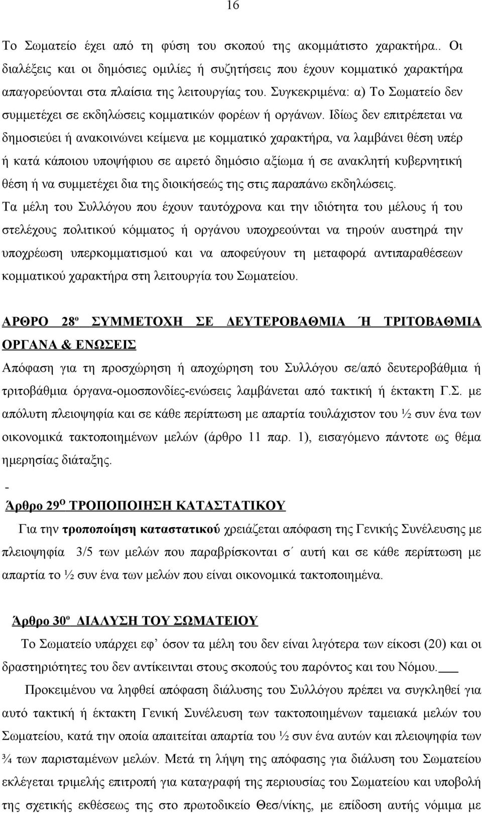 Ιδίως δεν επιτρέπεται να δημοσιεύει ή ανακοινώνει κείμενα με κομματικό χαρακτήρα, να λαμβάνει θέση υπέρ ή κατά κάποιου υποψήφιου σε αιρετό δημόσιο αξίωμα ή σε ανακλητή κυβερνητική θέση ή να