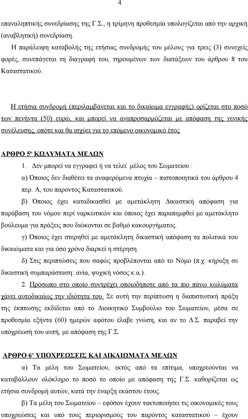 Η ετήσια συνδρομή (περιλαμβάνεται και το δικαίωμα εγγραφής) ορίζεται στο ποσό των πενήντα (50) ευρώ, και μπορεί να αναπροσαρμόζεται με απόφαση της γενικής συνέλευσης, οπότε και θα ισχύει για το