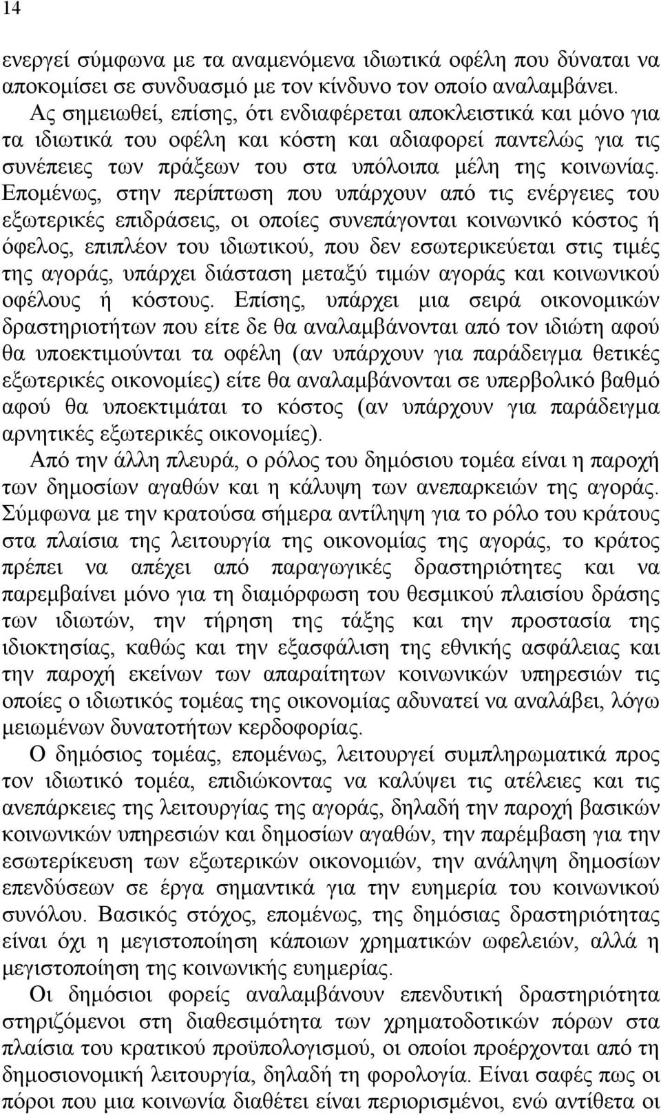 Επομένως, στην περίπτωση που υπάρχουν από τις ενέργειες του εξωτερικές επιδράσεις, οι οποίες συνεπάγονται κοινωνικό κόστος ή όφελος, επιπλέον του ιδιωτικού, που δεν εσωτερικεύεται στις τιμές της