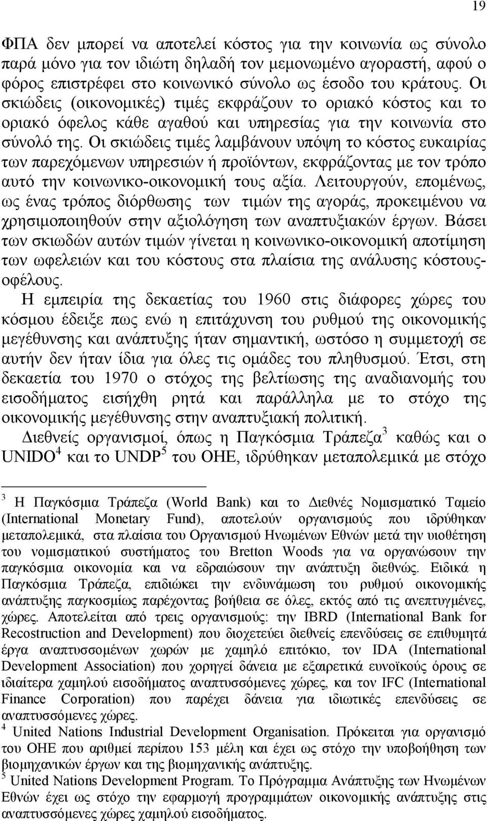 Οι σκιώδεις τιμές λαμβάνουν υπόψη το κόστος ευκαιρίας των παρεχόμενων υπηρεσιών ή προϊόντων, εκφράζοντας με τον τρόπο αυτό την κοινωνικο-οικονομική τους αξία.