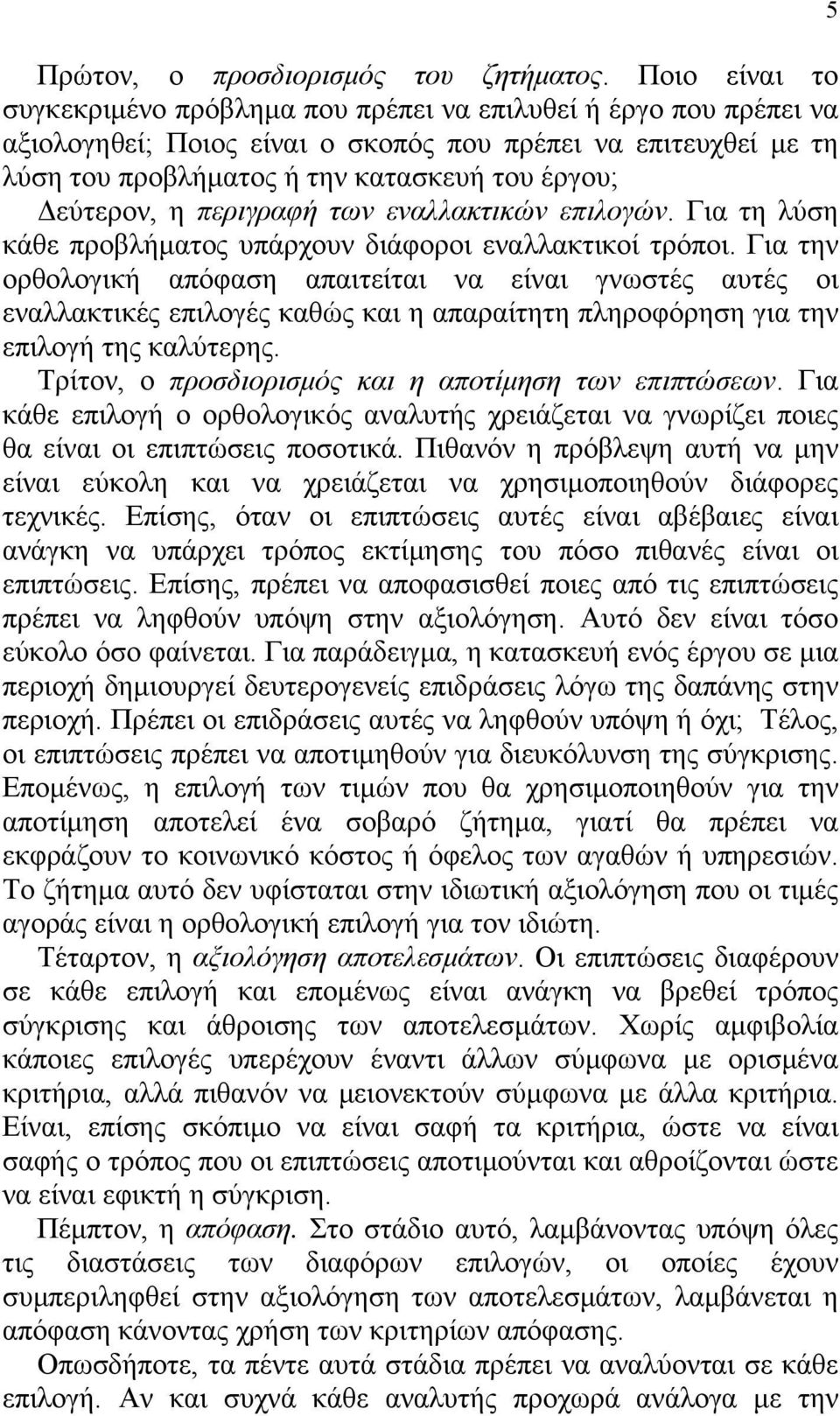 Δεύτερον, η περιγραφή των εναλλακτικών επιλογών. Για τη λύση κάθε προβλήματος υπάρχουν διάφοροι εναλλακτικοί τρόποι.