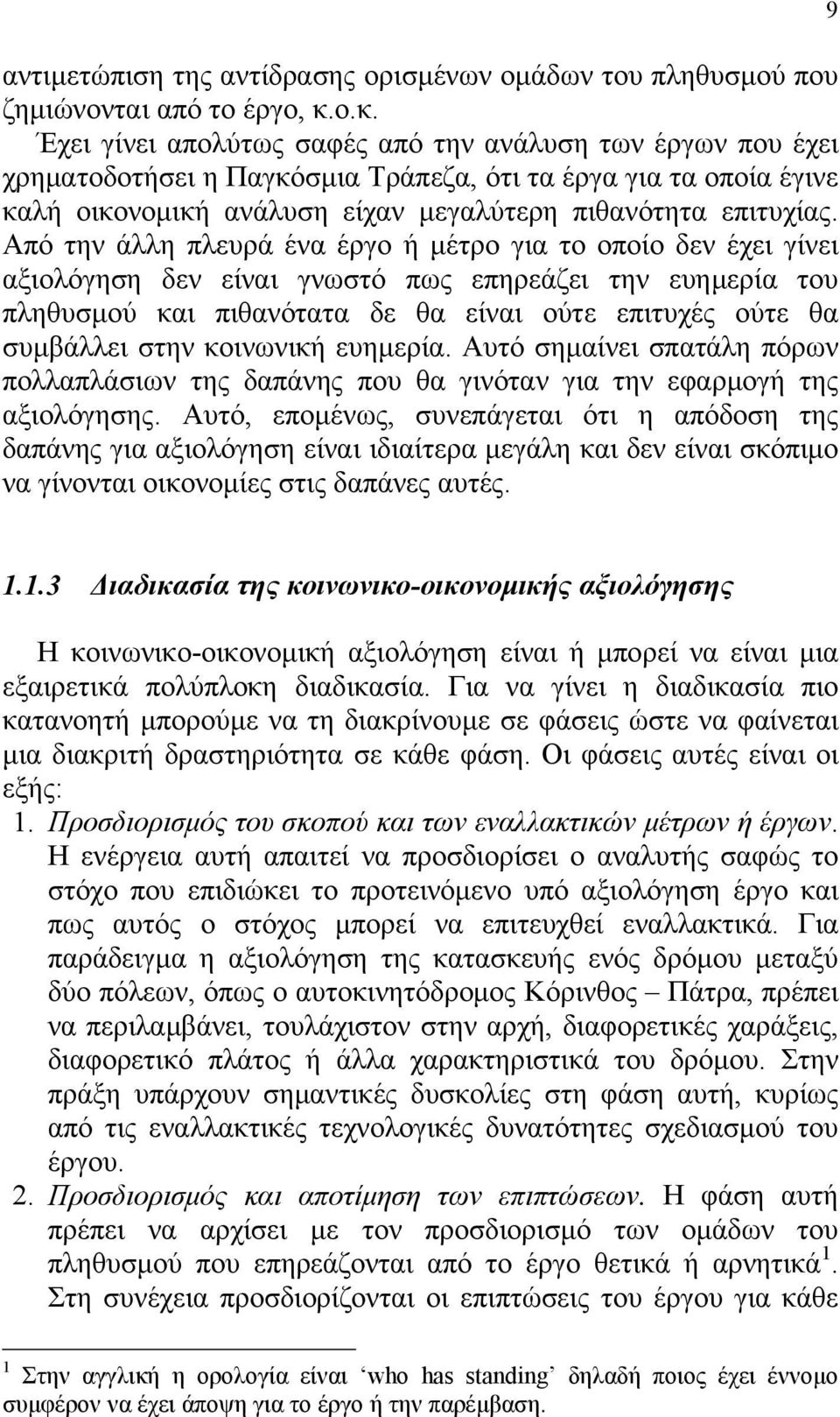 Από την άλλη πλευρά ένα έργο ή μέτρο για το οποίο δεν έχει γίνει αξιολόγηση δεν είναι γνωστό πως επηρεάζει την ευημερία του πληθυσμού και πιθανότατα δε θα είναι ούτε επιτυχές ούτε θα συμβάλλει στην