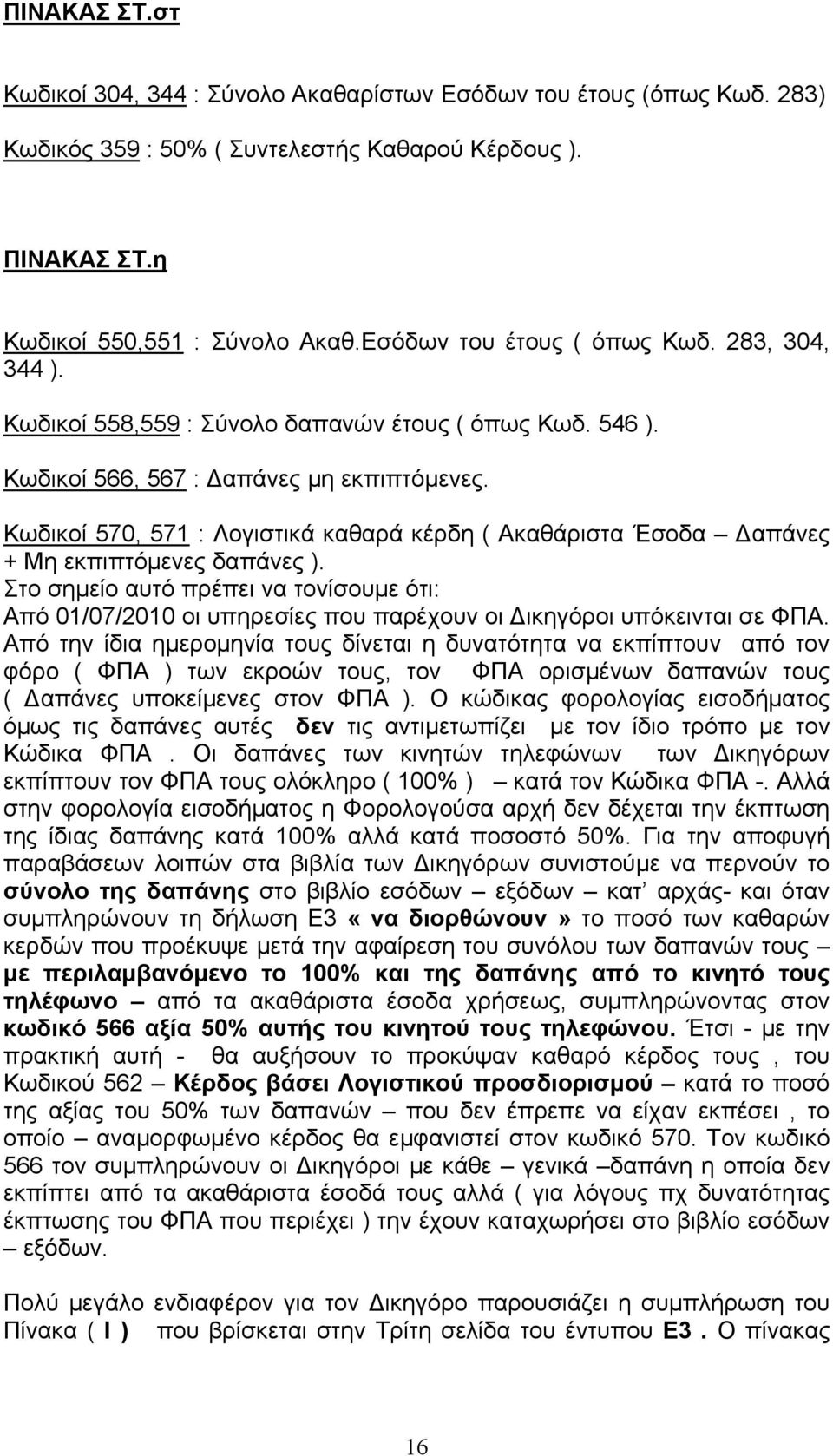 Κωδικοί 570, 571 : Λογιστικά καθαρά κέρδη ( Ακαθάριστα Έσοδα Δαπάνες + Μη εκπιπτόμενες δαπάνες ).