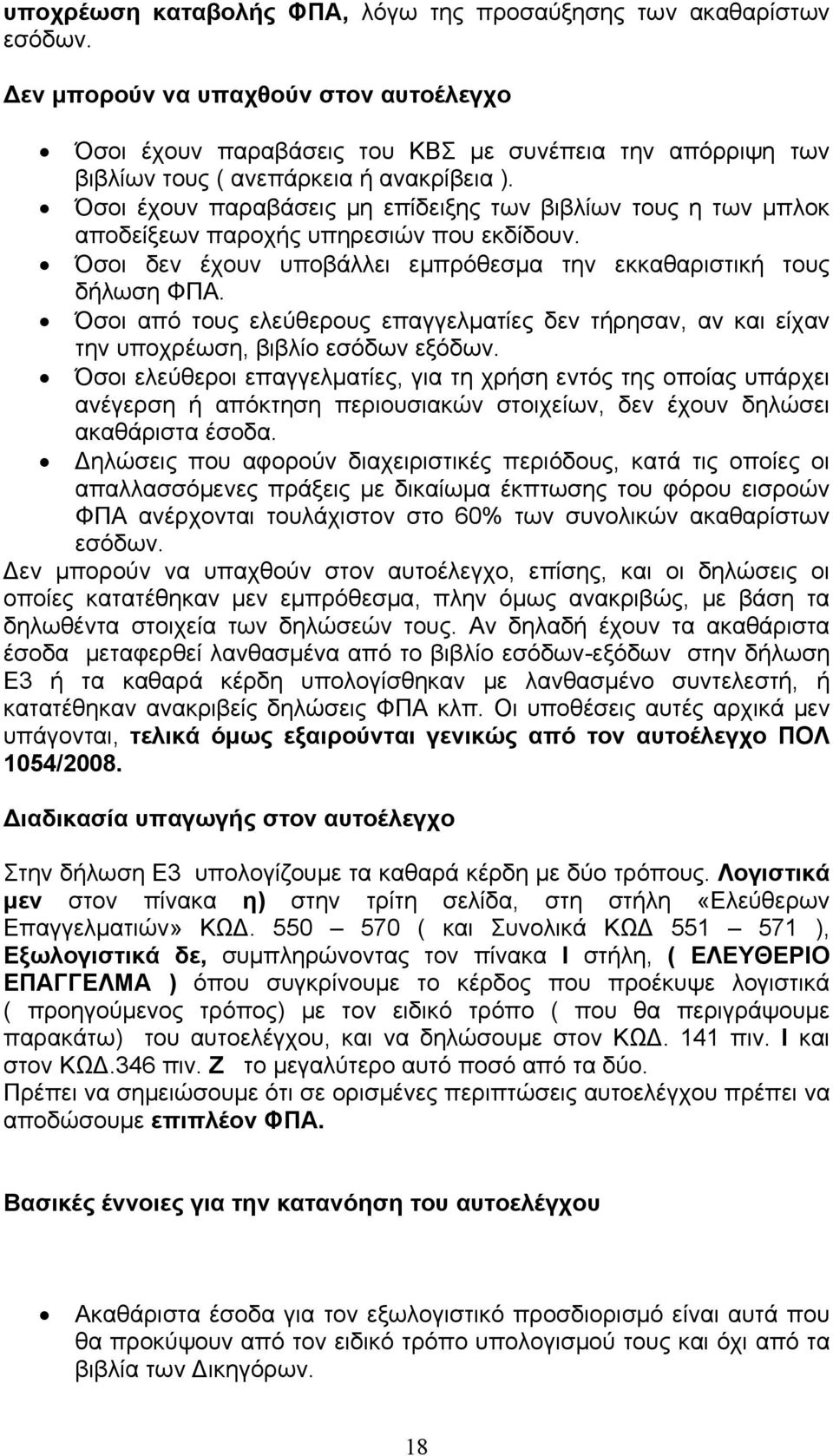 Όσοι έχουν παραβάσεις μη επίδειξης των βιβλίων τους η των μπλοκ αποδείξεων παροχής υπηρεσιών που εκδίδουν. Όσοι δεν έχουν υποβάλλει εμπρόθεσμα την εκκαθαριστική τους δήλωση ΦΠΑ.