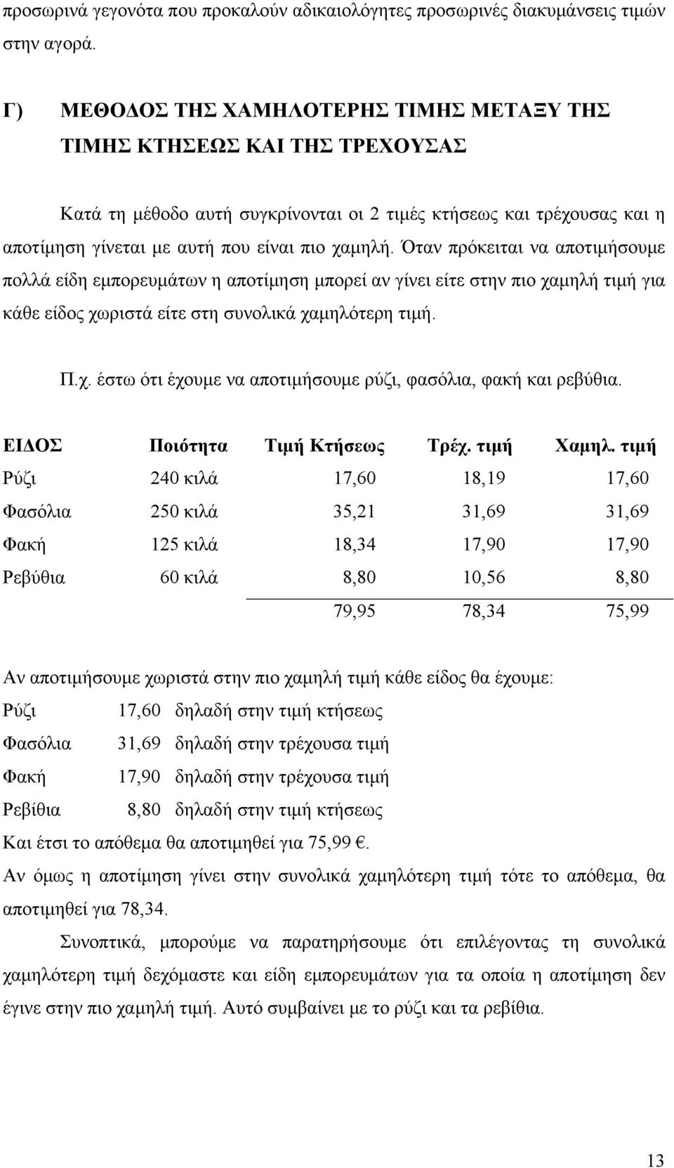 Όταν πρόκειται να αποτιμήσουμε πολλά είδη εμπορευμάτων η αποτίμηση μπορεί αν γίνει είτε στην πιο χαμηλή τιμή για κάθε είδος χωριστά είτε στη συνολικά χαμηλότερη τιμή. Π.χ. έστω ότι έχουμε να αποτιμήσουμε ρύζι, φασόλια, φακή και ρεβύθια.