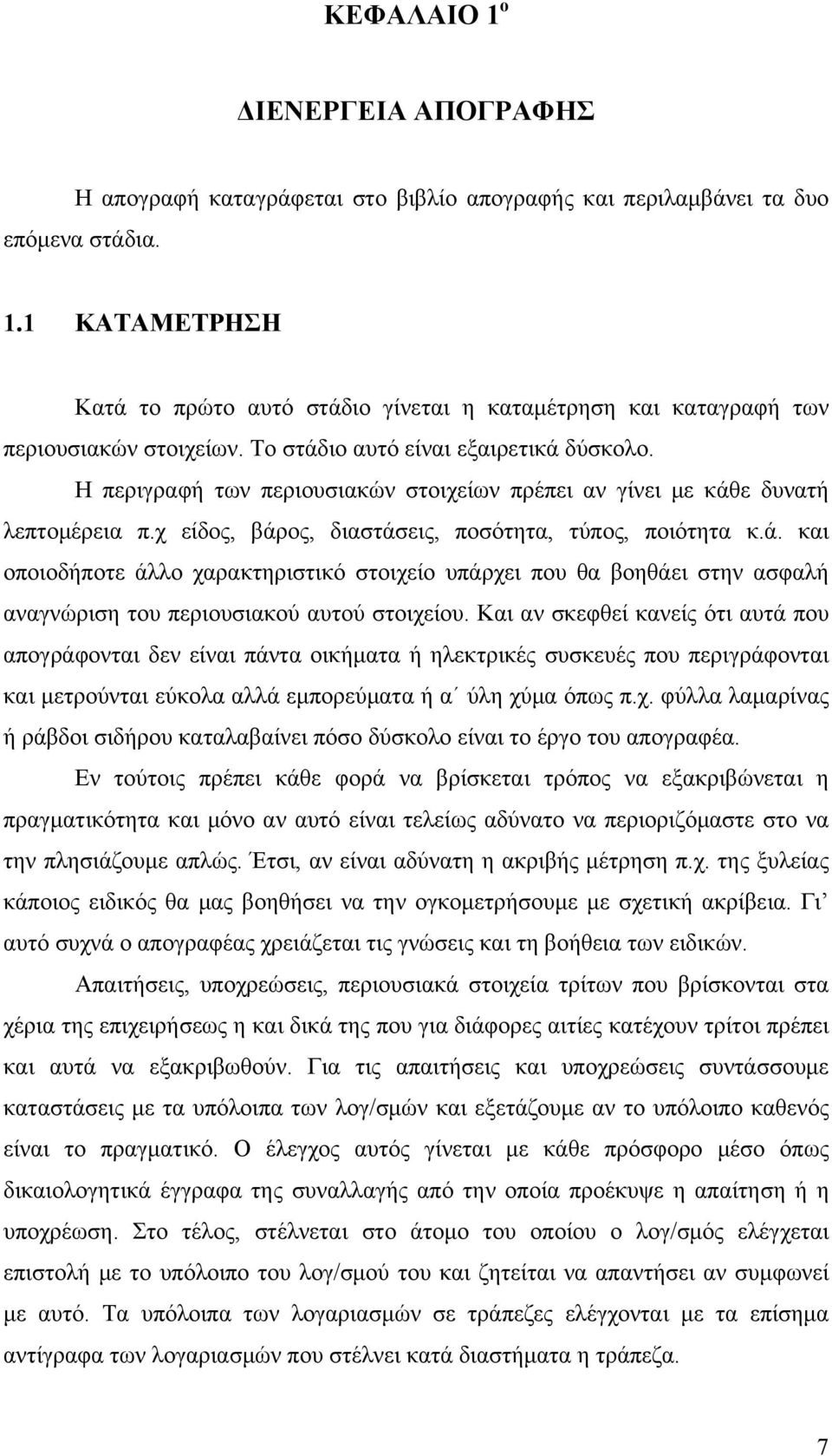 Και αν σκεφθεί κανείς ότι αυτά που απογράφονται δεν είναι πάντα οικήματα ή ηλεκτρικές συσκευές που περιγράφονται και μετρούνται εύκολα αλλά εμπορεύματα ή α ύλη χύ