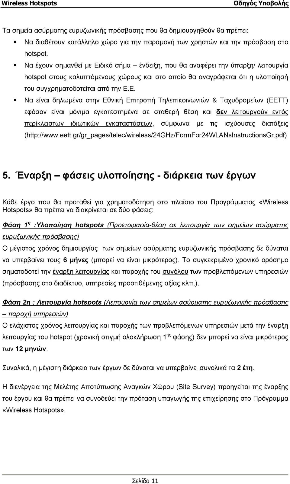 δικό σήµα ένδειξη, που θα αναφέρει την ύπαρξη/ λειτουργία hotspot στους καλυπτόµενους χώρους και στο οποίο θα αναγράφεται ότι η υλοποίησή του συγχρηµατοδοτείται από την Ε.