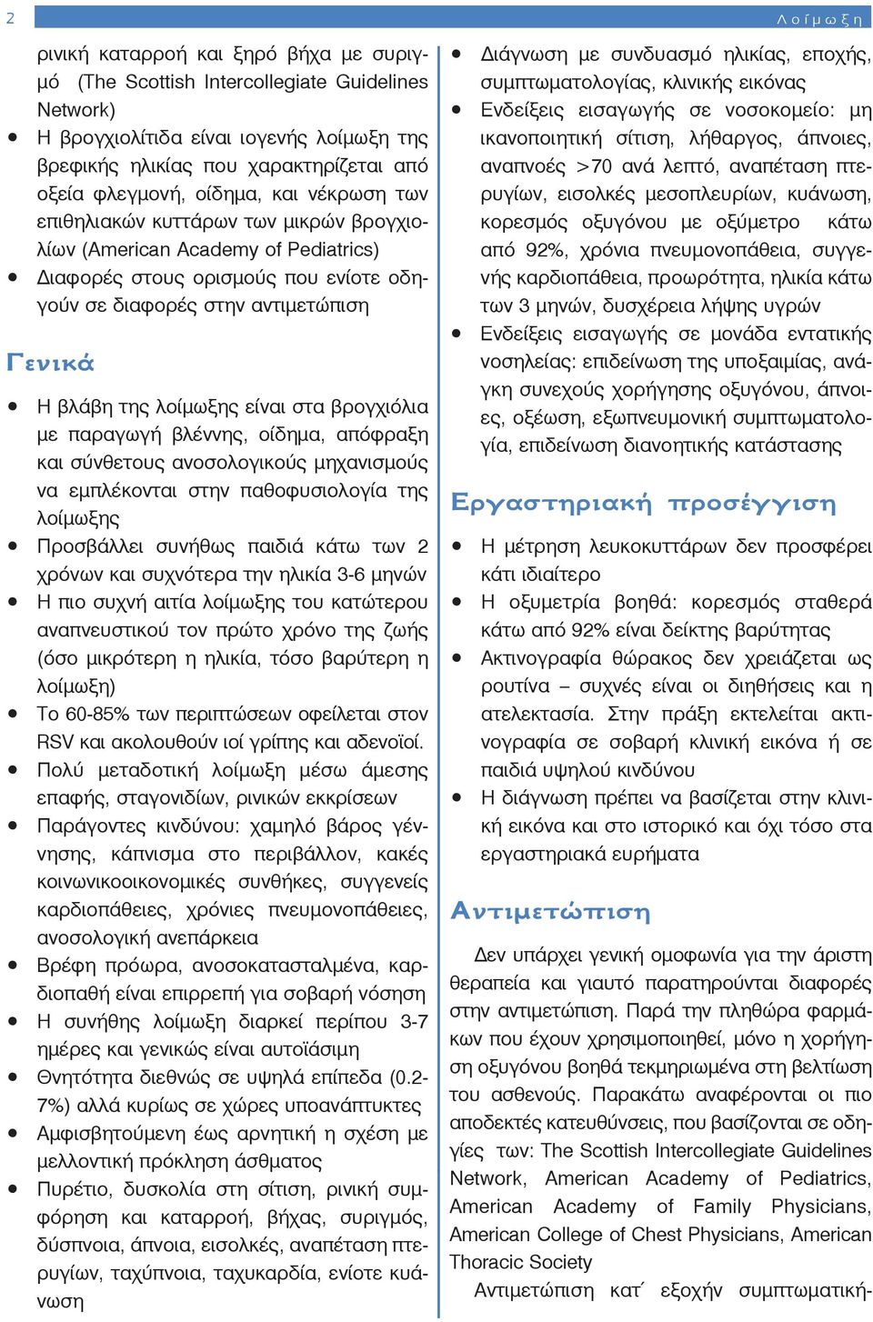 της λοίμωξης είναι στα βρογχιόλια με παραγωγή βλέννης, οίδημα, απόφραξη και σύνθετους ανοσολογικούς μηχανισμούς να εμπλέκονται στην παθοφυσιολογία της λοίμωξης Προσβάλλει συνήθως παιδιά κάτω των 2