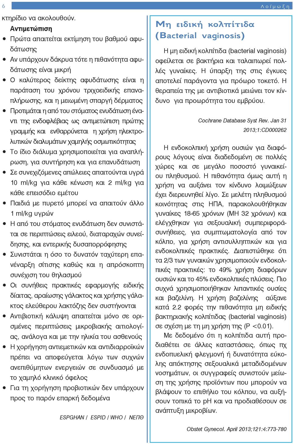 επαναπλήρωσης, και η μειωμένη σπαργή δέρματος Προτιμάται η από του στόματος ενυδάτωση έναντι της ενδοφλέβιας ως αντιμετώπιση πρώτης γραμμής και ενθαρρύνεται η χρήση ηλεκτρολυτικών διαλυμάτων χαμηλής