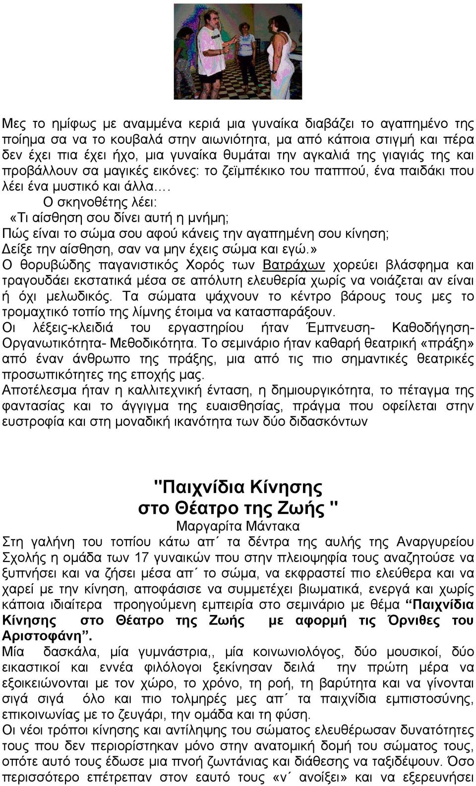 Ο σκηνοθέτης λέει: «Τι αίσθηση σου δίνει αυτή η µνήµη; Πώς είναι το σώµα σου αφού κάνεις την αγαπηµένη σου κίνηση; είξε την αίσθηση, σαν να µην έχεις σώµα και εγώ.