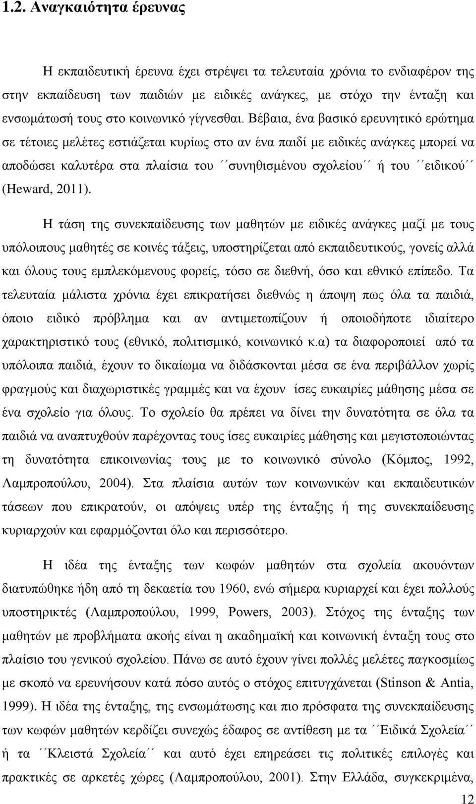 Βέβαια, ένα βασικό ερευνητικό ερώτημα σε τέτοιες μελέτες εστιάζεται κυρίως στο αν ένα παιδί με ειδικές ανάγκες μπορεί να αποδώσει καλυτέρα στα πλαίσια του συνηθισμένου σχολείου ή του ειδικού (Heward,