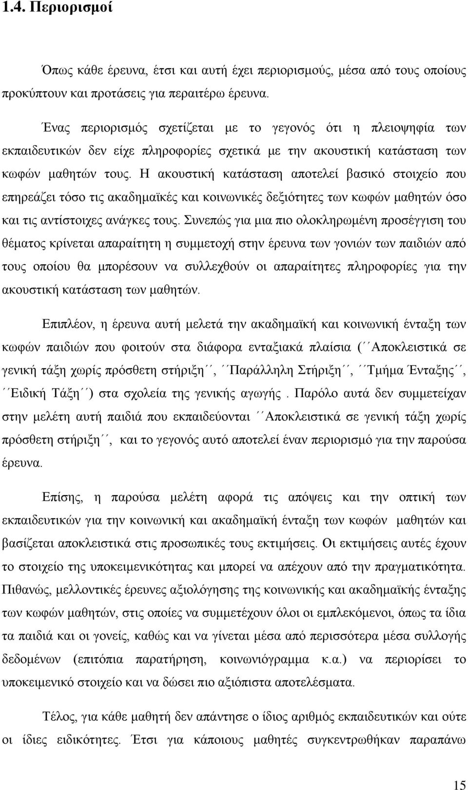 Η ακουστική κατάσταση αποτελεί βασικό στοιχείο που επηρεάζει τόσο τις ακαδημαϊκές και κοινωνικές δεξιότητες των κωφών μαθητών όσο και τις αντίστοιχες ανάγκες τους.