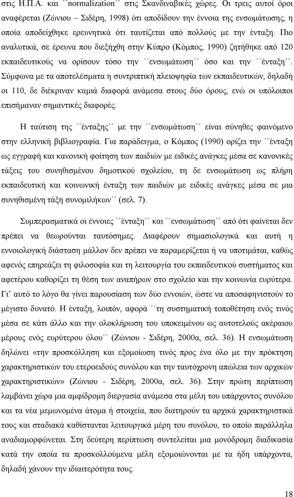 Πιο αναλυτικά, σε έρευνα που διεξήχθη στην Κύπρο (Κόμπος, 1990) ζητήθηκε από 120 εκπαιδευτικούς να ορίσουν τόσο την ενσωμάτωση όσο και την ένταξη.