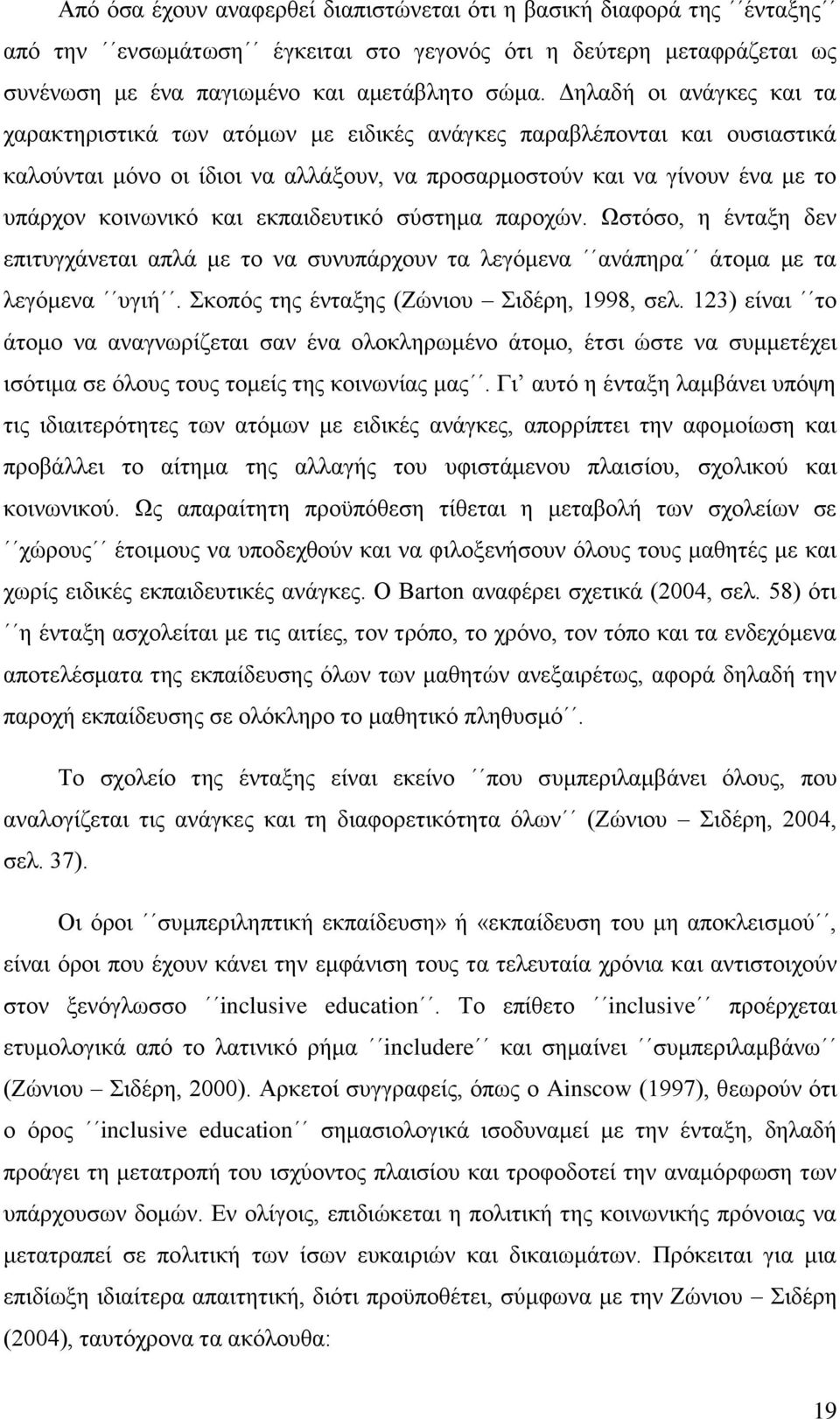 εκπαιδευτικό σύστημα παροχών. Ωστόσο, η ένταξη δεν επιτυγχάνεται απλά με το να συνυπάρχουν τα λεγόμενα ανάπηρα άτομα με τα λεγόμενα υγιή. Σκοπός της ένταξης (Ζώνιου Σιδέρη, 1998, σελ.