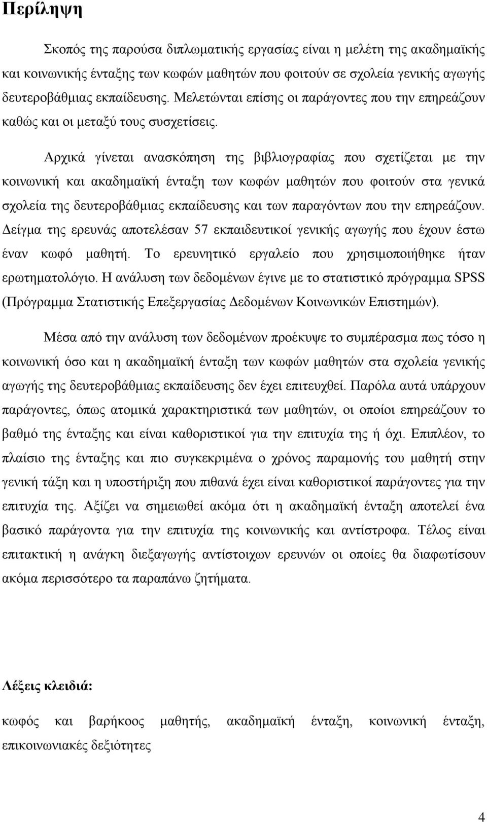 Αρχικά γίνεται ανασκόπηση της βιβλιογραφίας που σχετίζεται με την κοινωνική και ακαδημαϊκή ένταξη των κωφών μαθητών που φοιτούν στα γενικά σχολεία της δευτεροβάθμιας εκπαίδευσης και των παραγόντων