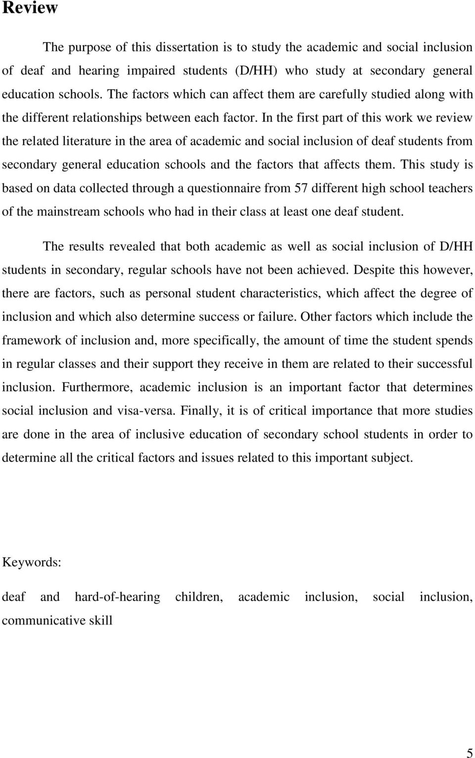 In the first part of this work we review the related literature in the area of academic and social inclusion of deaf students from secondary general education schools and the factors that affects