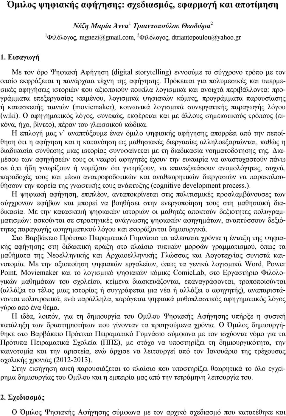 Πρόκειται για πολυμεσικές και υπερμεσικές αφηγήσεις ιστοριών που αξιοποιούν ποικίλα λογισμικά και ανοιχτά περιβάλλοντα: προγράμματα επεξεργασίας κειμένου, λογισμικά ψηφιακών κόμικς, προγράμματα