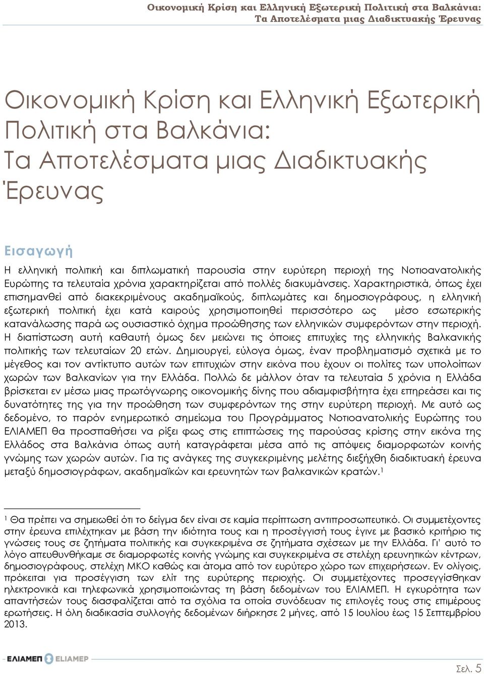 Χαρακτηριστικά, όπως έχει επισημανθεί από διακεκριμένους ακαδημαϊκούς, διπλωμάτες και δημοσιογράφους, η ελληνική εξωτερική πολιτική έχει κατά καιρούς χρησιμοποιηθεί περισσότερο ως μέσο εσωτερικής