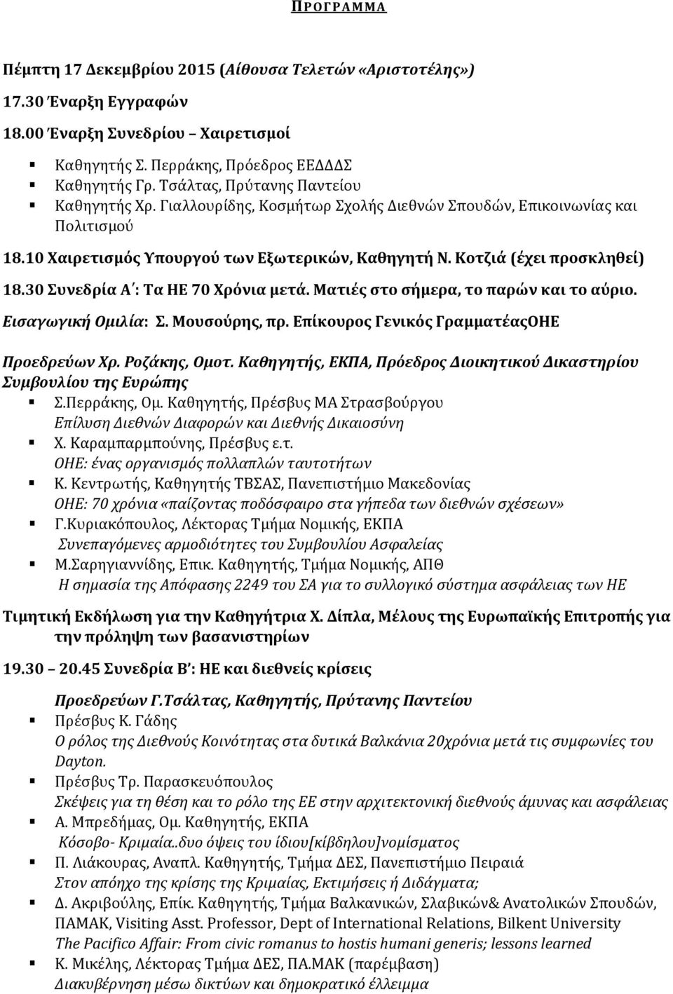 30 Συνεδρία Α : Τα ΗΕ 70 Χρόνια μετά. Ματιές στο σήμερα, το παρών και το αύριο. Εισαγωγική Ομιλία: Σ. Μουσούρης, πρ. Επίκουρος Γενικός ΓραμματέαςOHE Προεδρεύων Χρ. Ροζάκης, Ομοτ.