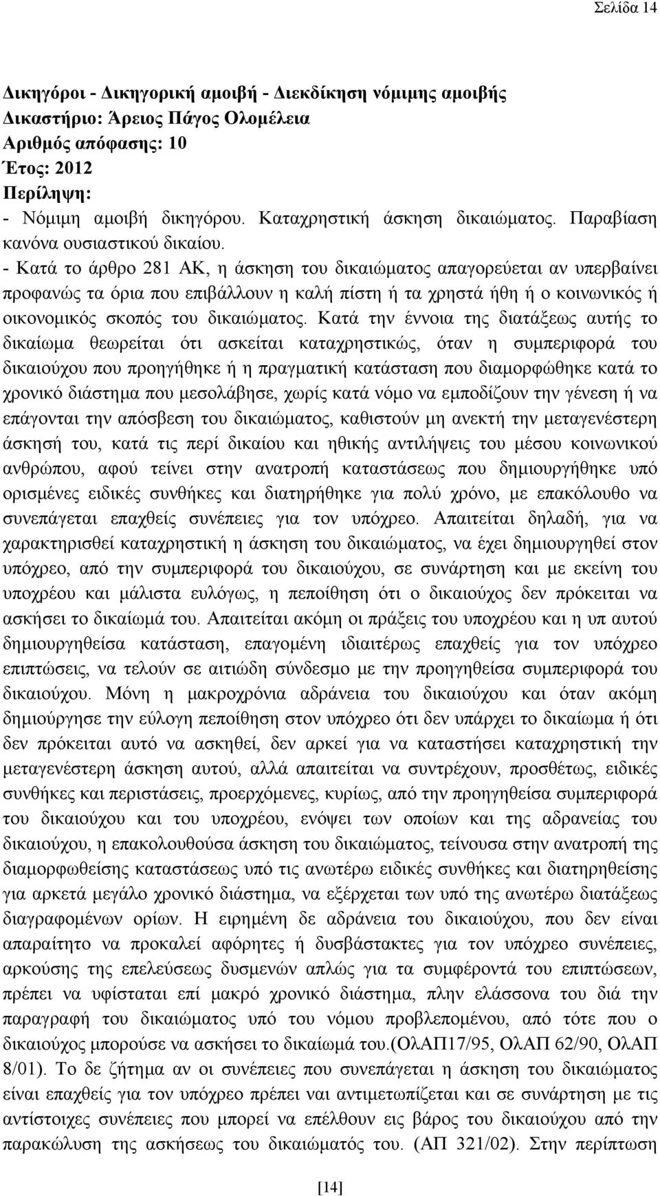 - Κατά το άρθρο 281 ΑΚ, η άσκηση του δικαιώµατος απαγορεύεται αν υπερβαίνει προφανώς τα όρια που επιβάλλουν η καλή πίστη ή τα χρηστά ήθη ή ο κοινωνικός ή οικονοµικός σκοπός του δικαιώµατος.