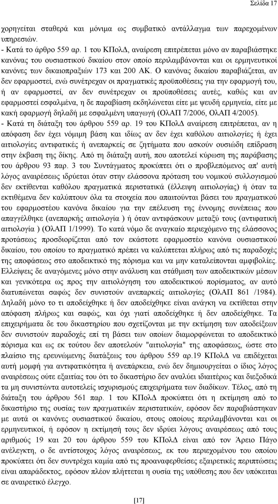 Ο κανόνας δικαίου παραβιάζεται, αν δεν εφαρµοστεί, ενώ συνέτρεχαν οι πραγµατικές προϋποθέσεις για την εφαρµογή του, ή αν εφαρµοστεί, αν δεν συνέτρεχαν οι προϋποθέσεις αυτές, καθώς και αν εφαρµοστεί