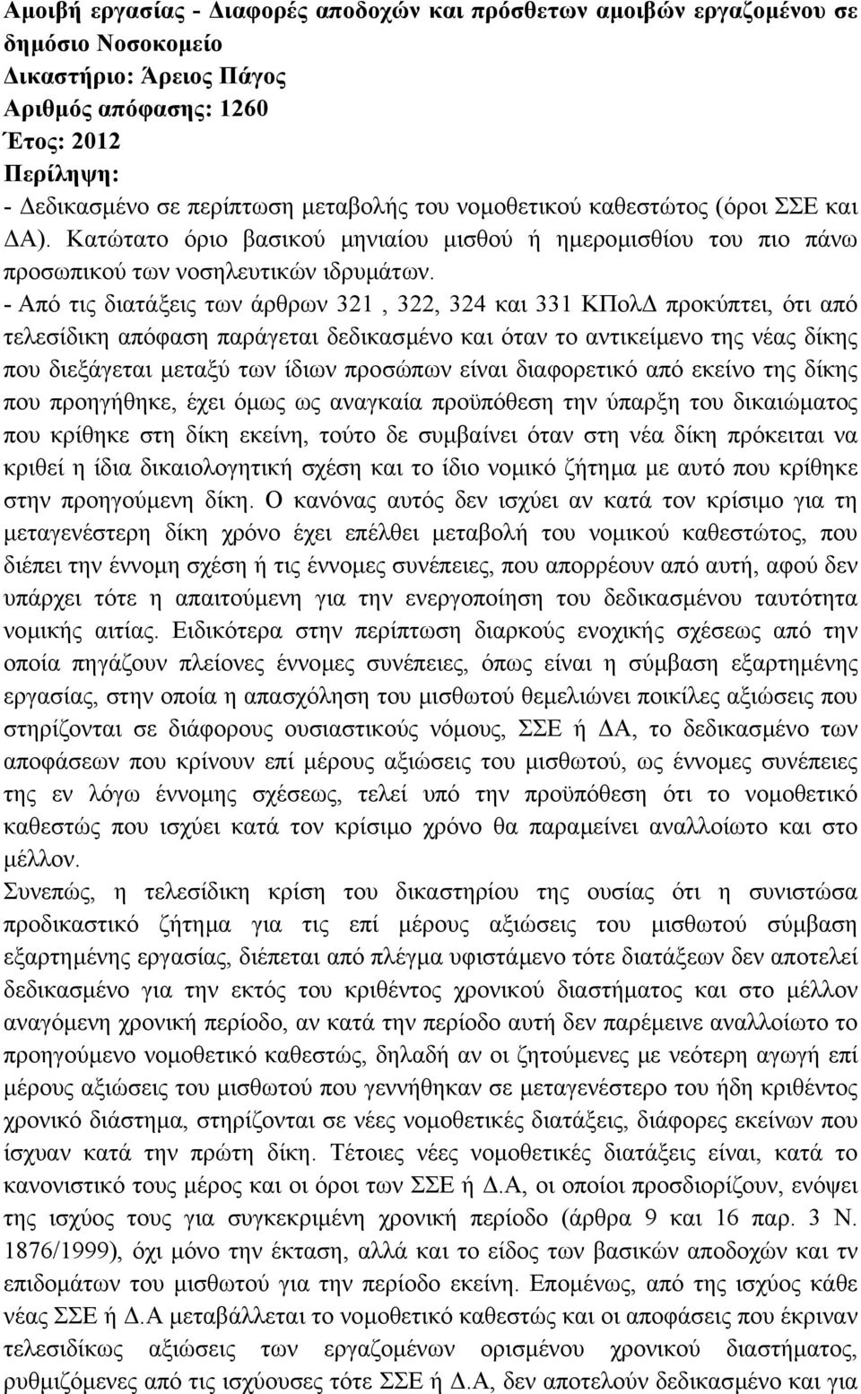 - Από τις διατάξεις των άρθρων 321, 322, 324 και 331 ΚΠολ προκύπτει, ότι από τελεσίδικη απόφαση παράγεται δεδικασµένο και όταν το αντικείµενο της νέας δίκης που διεξάγεται µεταξύ των ίδιων προσώπων