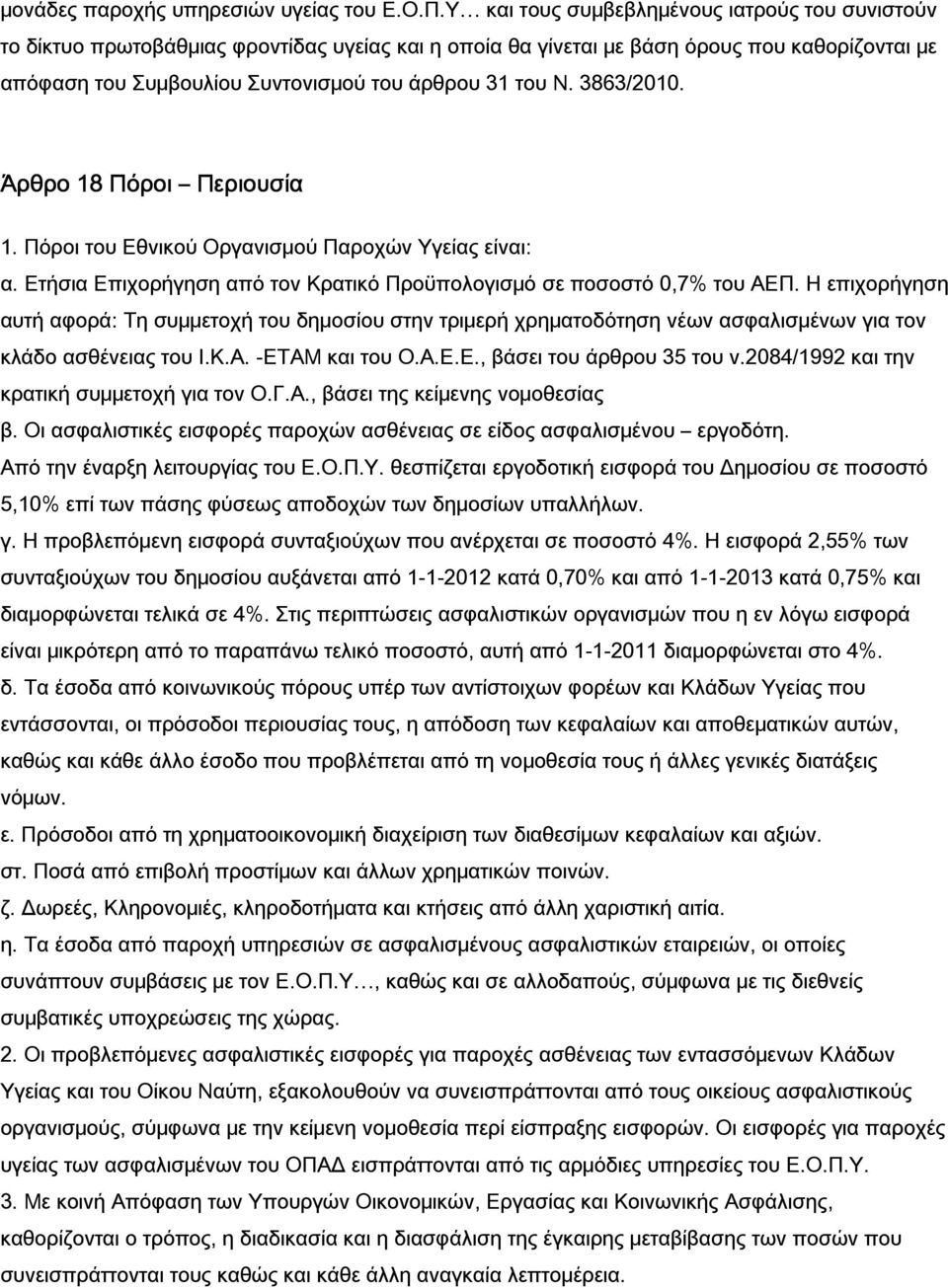 3863/2010. Άρθρο 18 Πόροι Περιουσία 1. Πόροι του Εθνικού Οργανισμού Παροχών Υγείας είναι: α. Ετήσια Επιχορήγηση από τον Κρατικό Προϋπολογισμό σε ποσοστό 0,7% του ΑΕΠ.