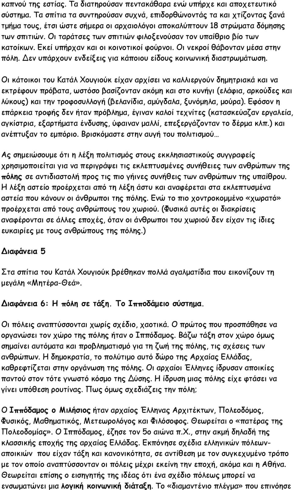 Οι ταράτσες των σπιτιών φιλοξενούσαν τον υπαίθριο βίο των κατοίκων. Εκεί υπήρχαν και οι κοινοτικοί φούρνοι. Οι νεκροί θάβονταν μέσα στην πόλη.