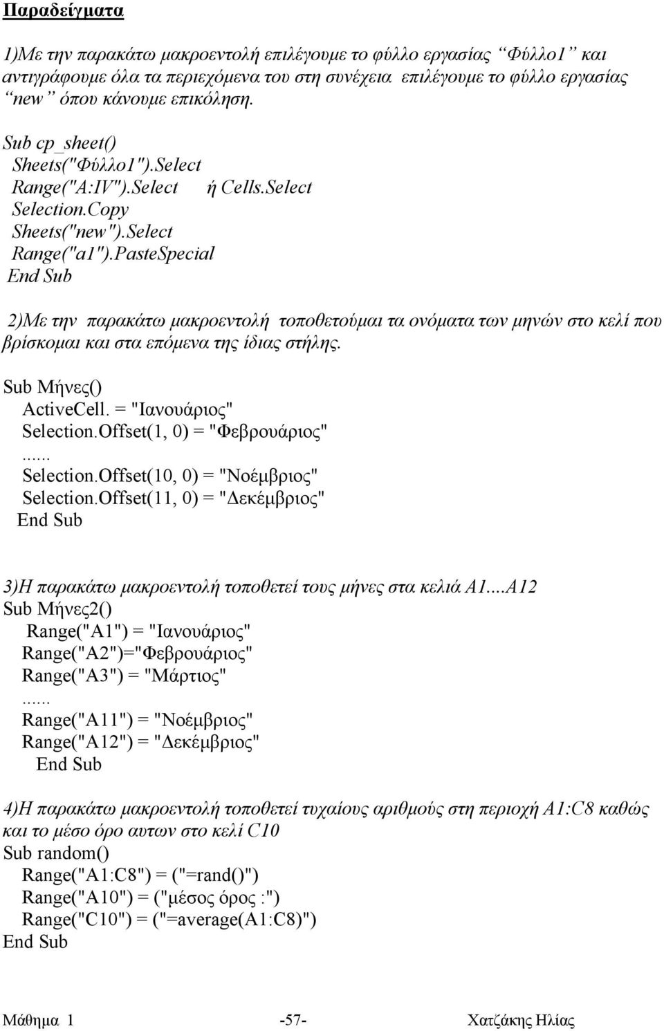 PasteSpecial 2)Με την παρακάτω µακροεντολή τοποθετούµαι τα ονόµατα των µηνών στο κελί που βρίσκοµαι και στα επόµενα της ίδιας στήλης. Sub Μήνες() ActiveCell. = "Ιανουάριος" Selection.