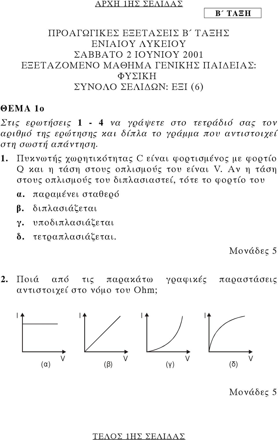 Αν η τάση στους οπλισµούς του διπλασιαστεί, τότε το φορτίο του α. παραµένει σταθερό β. διπλασιάζεται γ. υποδιπλασιάζεται δ. τετραπλασιάζεται. 2.