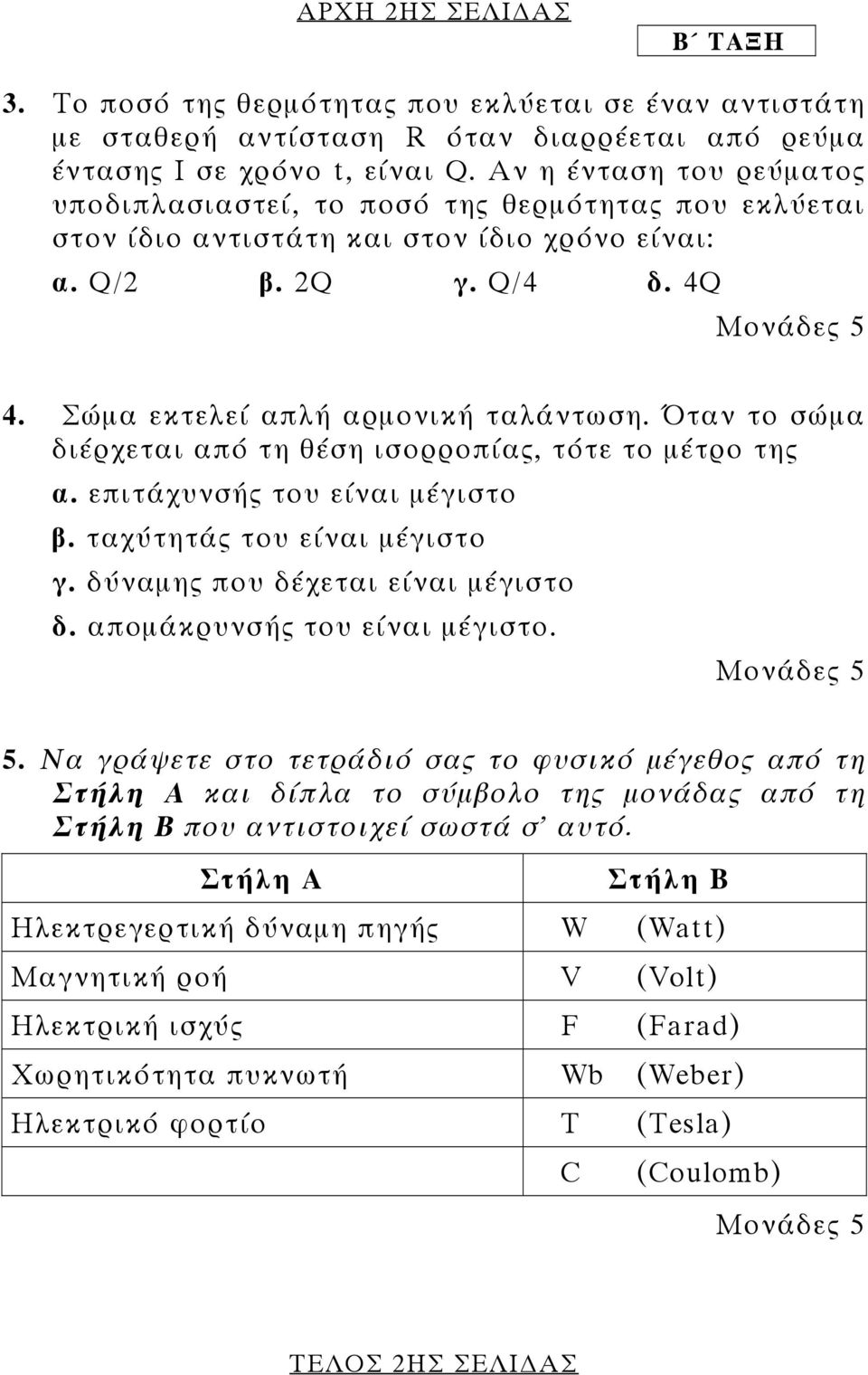 Όταν το σώµα διέρχεται από τη θέση ισορροπίας, τότε το µέτρο της α. επιτάχυνσής του είναι µέγιστο β. ταχύτητάς του είναι µέγιστο γ. δύναµης που δέχεται είναι µέγιστο δ. αποµάκρυνσής του είναι µέγιστο.