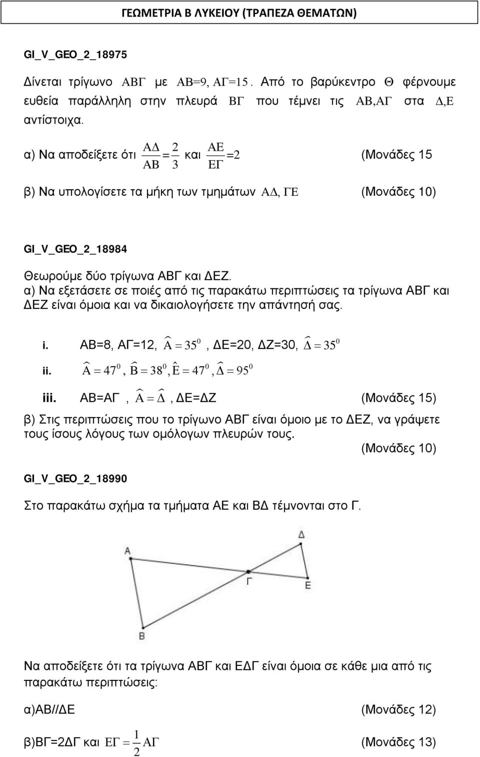 α) Να εξετάσετε σε ποιές από τις παρακάτω περιπτώσεις τα τρίγωνα και Ζ είναι όμοια και να δικαιολογήσετε την απάντησή σας. i. =8, =12, 0 A 35, =20, Ζ=30, 0 35 ii. A 47, 38, 47, 95 0 0 0 0 iii.