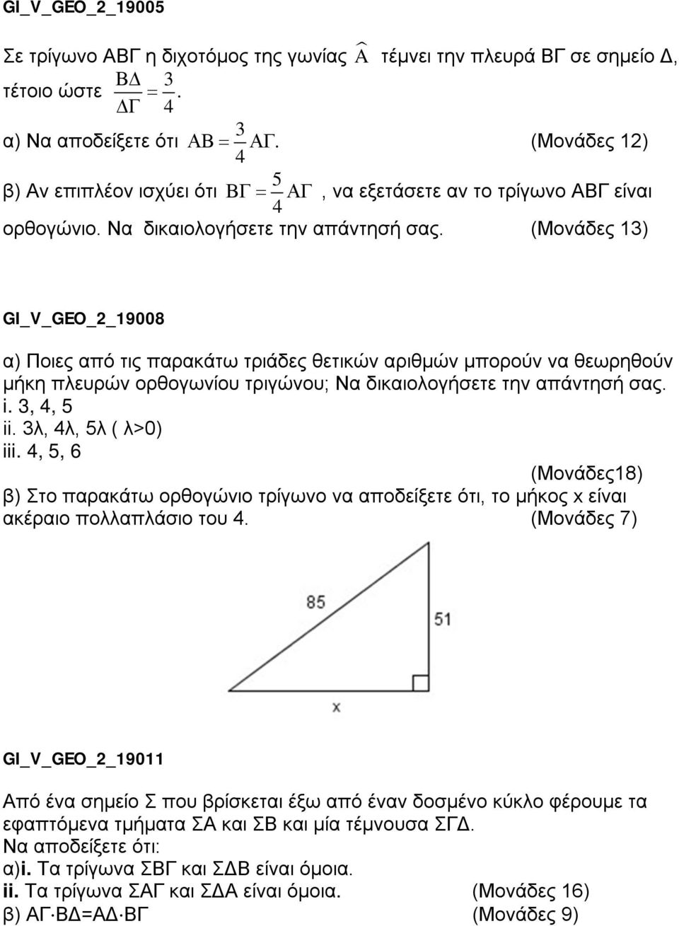 (Μονάδες 13) GI_V_GEO_2_19008 α) Ποιες από τις παρακάτω τριάδες θετικών αριθμών μπορούν να θεωρηθούν μήκη πλευρών ορθογωνίου τριγώνου; Να δικαιολογήσετε την απάντησή σας. i. 3, 4, 5 ii.